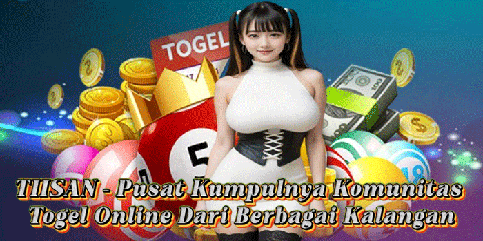 TIISAN – Pusat Kumpulnya Komunitas Togel Online Dari Berbagai Kalangan