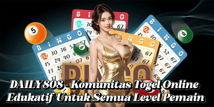 DAILY808 – Komunitas Togel Online Edukatif Untuk Semua Level Pemain