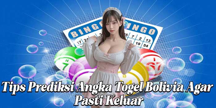 Tips Prediksi Angka Togel Bolivia Agar Pasti Keluar