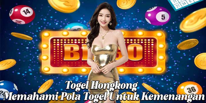 Togel Hongkong – Memahami Pola Togel Untuk Kemenangan