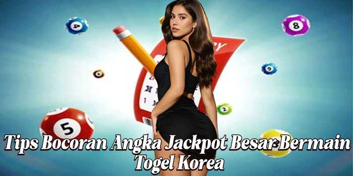 Tips Bocoran Angka Jackpot Besar Bermain Togel Korea