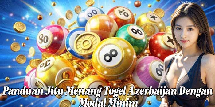 Panduan Jitu Menang Togel Azerbaijan Dengan Modal Minim