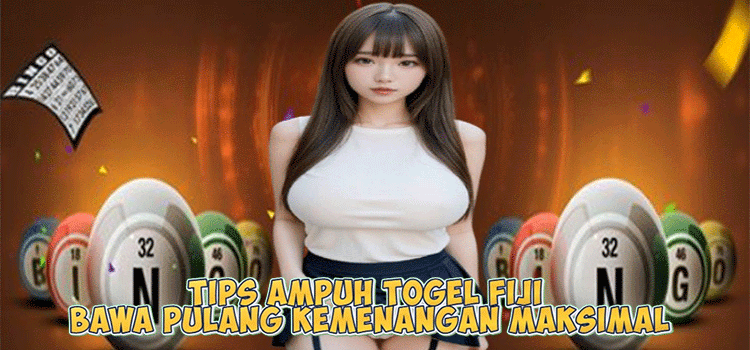 Tips Ampuh Togel Fiji Bawa Pulang Kemenangan Maksimal