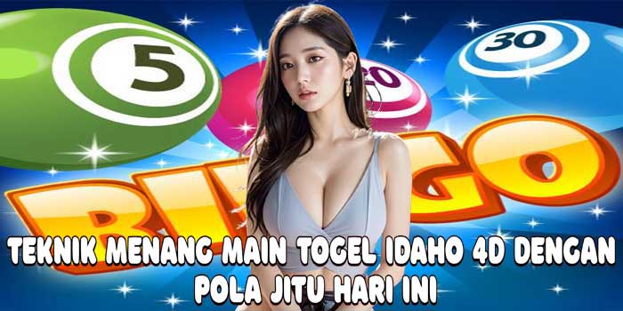 Teknik Menang Main Togel Idaho 4D Dengan Pola Jitu Hari Ini
