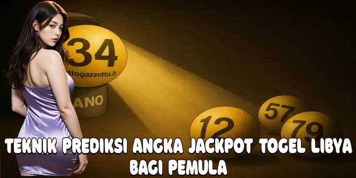 Teknik Prediksi Angka Jackpot Togel Libya Bagi Pemula