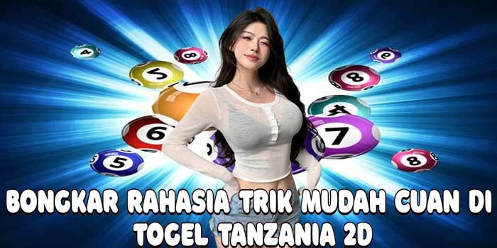 Bongkar Rahasia Trik Mudah Cuan Di Togel Tanzania 2D