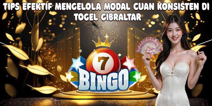 Tips Efektif Mengelola Modal Cuan Konsisten Di Togel Gibraltar
